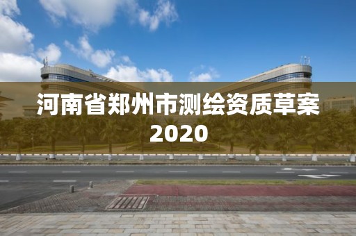 河南省郑州市测绘资质草案2020