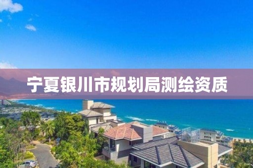 宁夏银川市规划局测绘资质