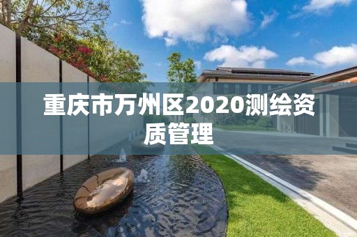 重庆市万州区2020测绘资质管理