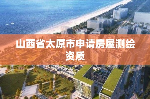 山西省太原市申请房屋测绘资质