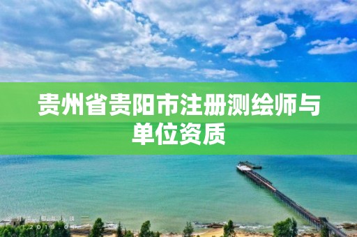 贵州省贵阳市注册测绘师与单位资质