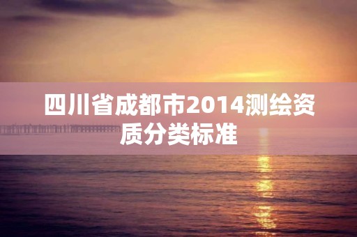 四川省成都市2014测绘资质分类标准