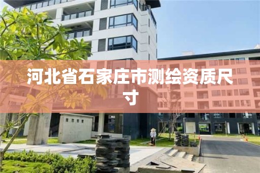 河北省石家庄市测绘资质尺寸