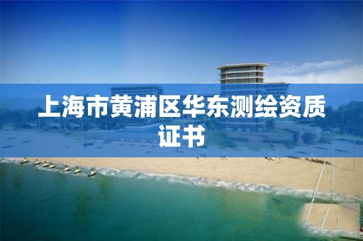 上海市黄浦区华东测绘资质证书