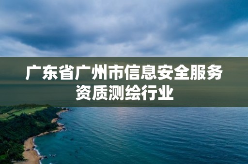 广东省广州市信息安全服务资质测绘行业