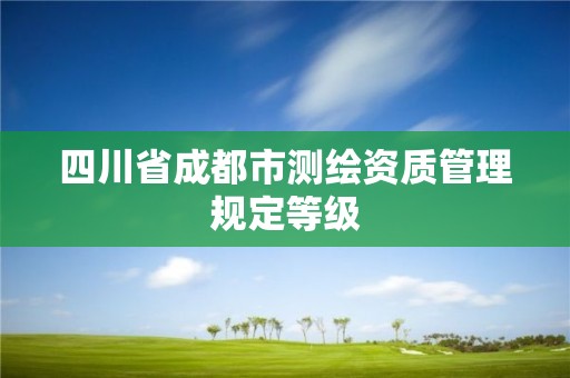 四川省成都市测绘资质管理规定等级