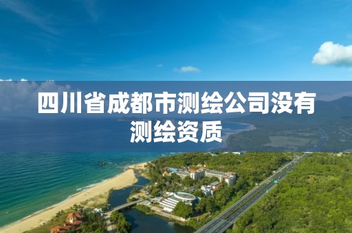 四川省成都市测绘公司没有测绘资质