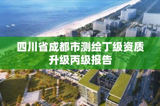 四川省成都市测绘丁级资质升级丙级报告