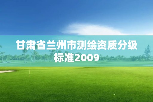 甘肃省兰州市测绘资质分级标准2009