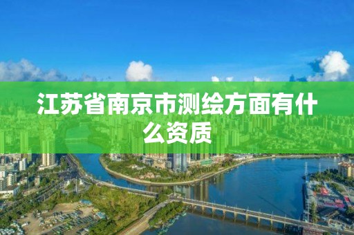 江苏省南京市测绘方面有什么资质