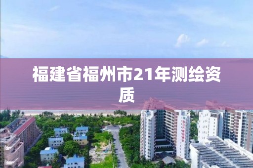 福建省福州市21年测绘资质