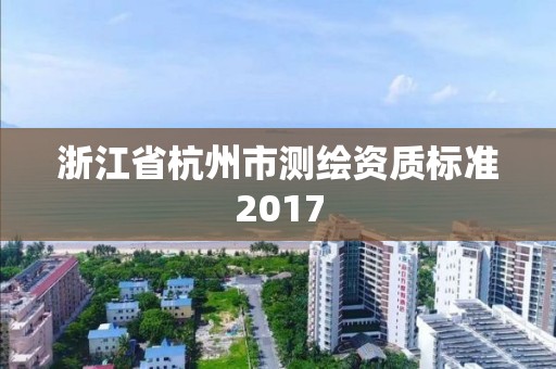 浙江省杭州市测绘资质标准2017