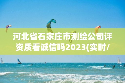 河北省石家庄市测绘公司评资质看诚信吗2023(实时/更新中)