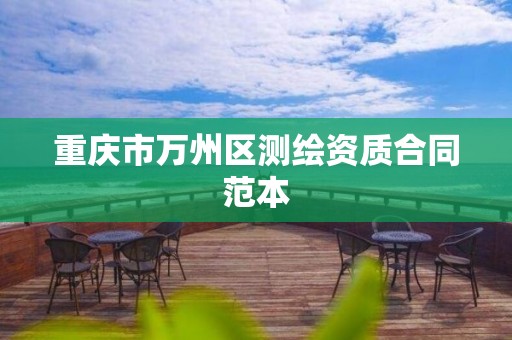 重庆市万州区测绘资质合同范本