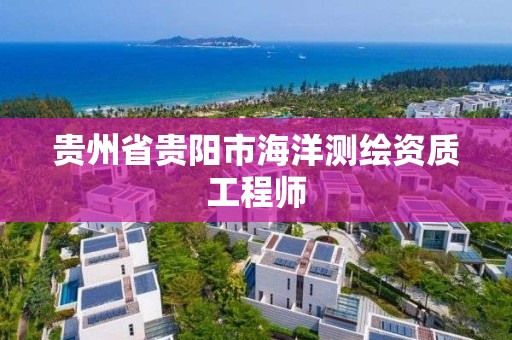 贵州省贵阳市海洋测绘资质工程师