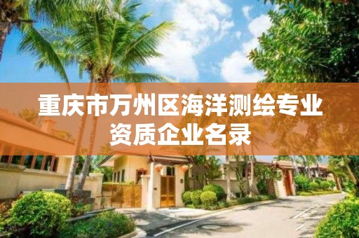 重庆市万州区海洋测绘专业资质企业名录