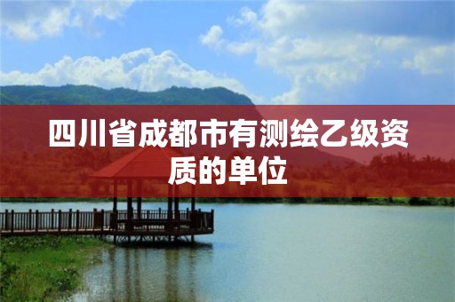 四川省成都市有测绘乙级资质的单位