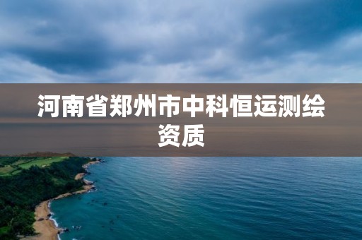 河南省郑州市中科恒运测绘资质