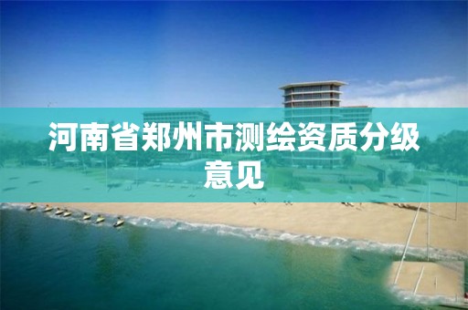 河南省郑州市测绘资质分级意见