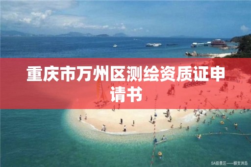 重庆市万州区测绘资质证申请书