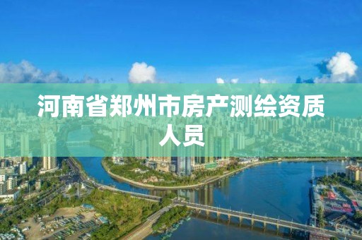 河南省郑州市房产测绘资质人员