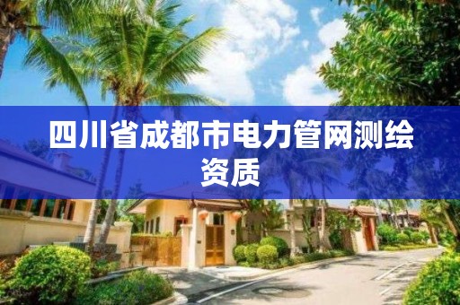 四川省成都市电力管网测绘资质