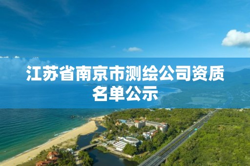 江苏省南京市测绘公司资质名单公示