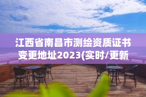 江西省南昌市测绘资质证书变更地址2023(实时/更新中)