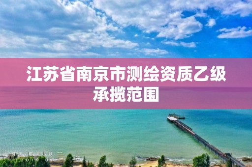 江苏省南京市测绘资质乙级承揽范围