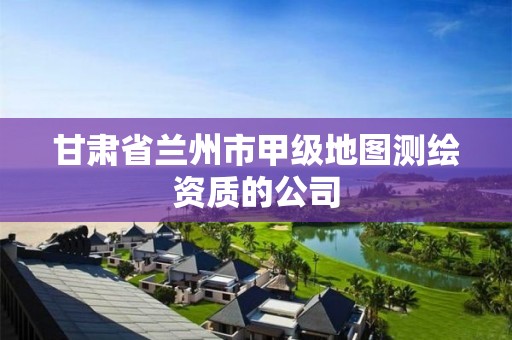 甘肃省兰州市甲级地图测绘资质的公司