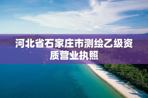 河北省石家庄市测绘乙级资质营业执照