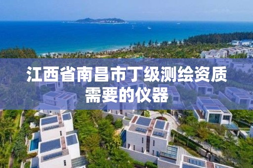 江西省南昌市丁级测绘资质需要的仪器