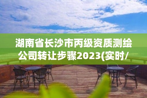 湖南省长沙市丙级资质测绘公司转让步骤2023(实时/更新中)