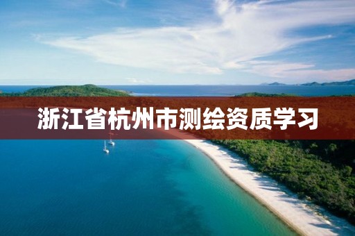 浙江省杭州市测绘资质学习