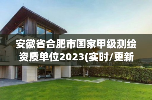 安徽省合肥市国家甲级测绘资质单位2023(实时/更新中)