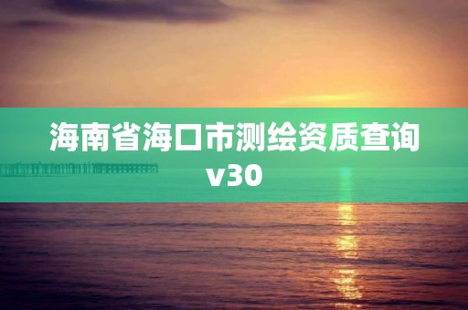 海南省海口市测绘资质查询v30