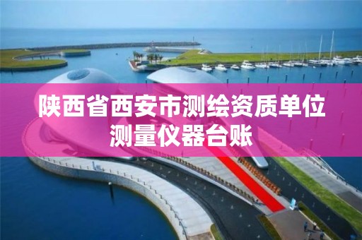 陕西省西安市测绘资质单位测量仪器台账