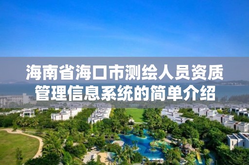 海南省海口市测绘人员资质管理信息系统的简单介绍