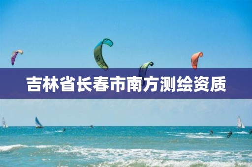 吉林省长春市南方测绘资质