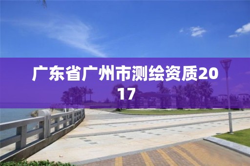 广东省广州市测绘资质2017