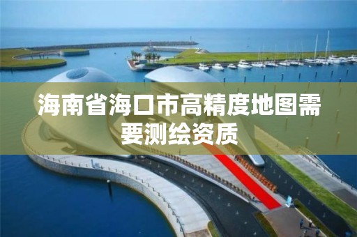 海南省海口市高精度地图需要测绘资质