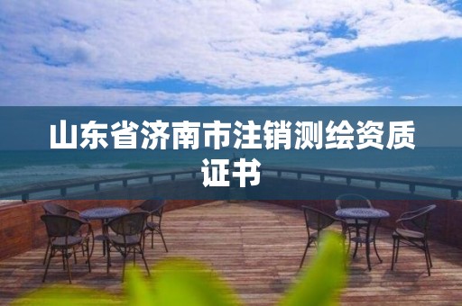 山东省济南市注销测绘资质证书