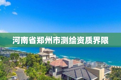 河南省郑州市测绘资质界限