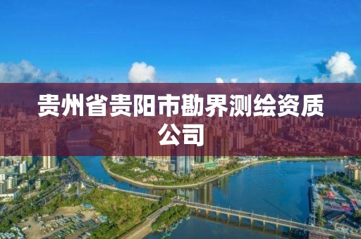 贵州省贵阳市勘界测绘资质公司