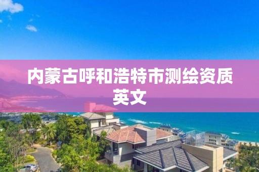 内蒙古呼和浩特市测绘资质英文