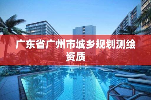 广东省广州市城乡规划测绘资质