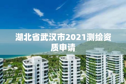 湖北省武汉市2021测绘资质申请