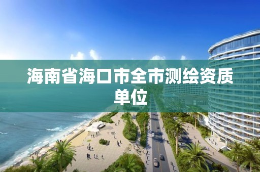 海南省海口市全市测绘资质单位