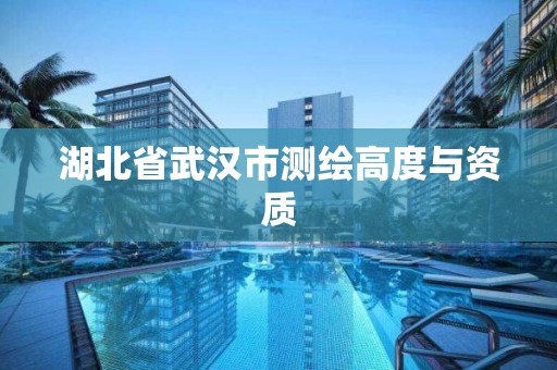 湖北省武汉市测绘高度与资质