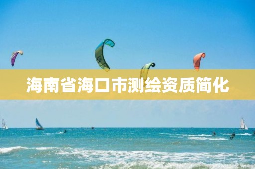 海南省海口市测绘资质简化